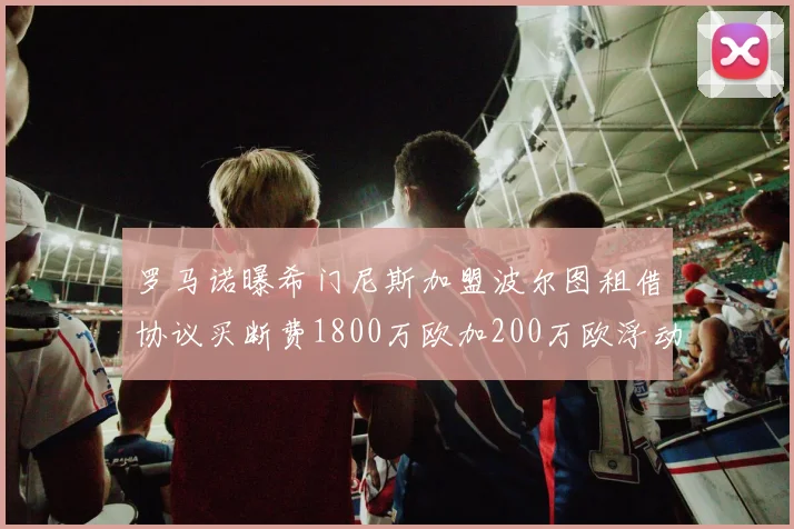 罗马诺曝希门尼斯加盟波尔图租借协议买断费1800万欧加200万欧浮动