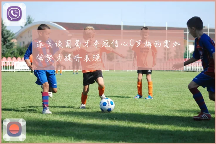菲戈谈葡萄牙夺冠信心C罗梅西需加倍努力提升表现
