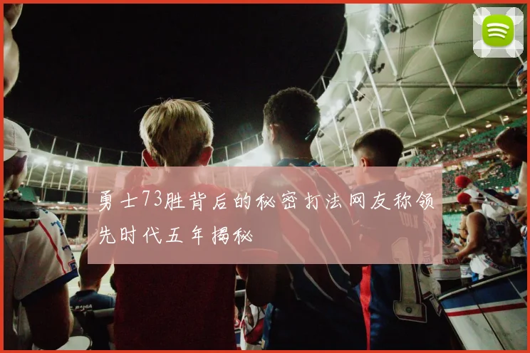 勇士73胜背后的秘密打法网友称领先时代五年揭秘